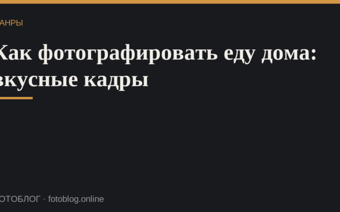 Как фотографировать еду дома: вкусные кадры