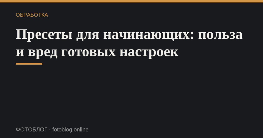 Пресеты для начинающих: польза и вред готовых настроек