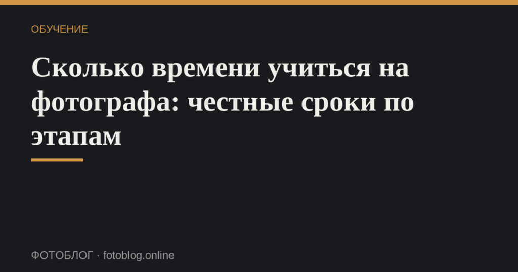 Сколько времени учиться на фотографа: честные сроки по этапам