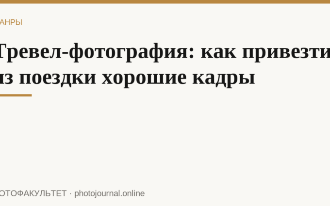 Тревел-фотография: как привезти из поездки хорошие кадры